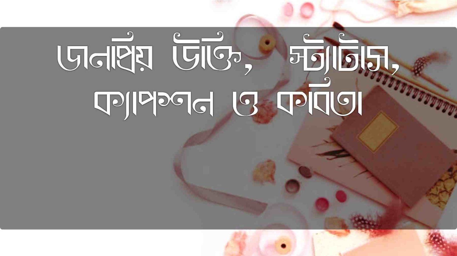 জনপ্রিয় উক্তি, স্ট্যাটাস, ক্যাপশন ও কবিতা